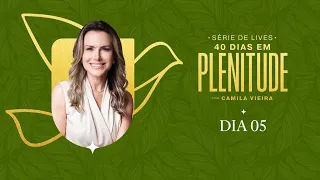 40 Dias em Plenitude: DIA 05 | Camila Vieira