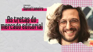 AS TRETAS DO MERCADO EDITORIAL 😳, com Daniel Lameira
