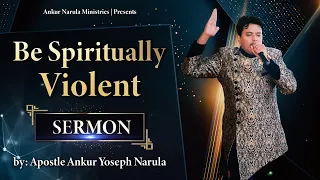 Be Spiritually Violent || Sermon || By Apostle Ankur Yoseph Narula Ji