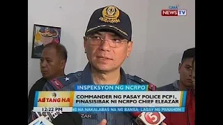 Commander ng Pasay Police PCP 1, pinasisibak ni NCRPO chief Eleazar