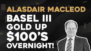 Alasdair Macleod: Basel III - Gold Up $100s Overnight! The Stuff Of Nightmares When You Can't Get It