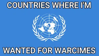 Countries Where I am wanted for war crimes (meme)