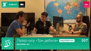 Лазер-шоу «Три дебила». Выпуск 307: История «КГ»