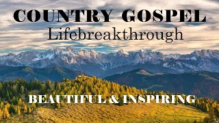 COUNTRY GOSPEL SELECTION - Beautiful & Inspiring Songs! Lifebreakthrough