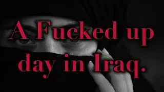 A F**ked up day in Iraq.