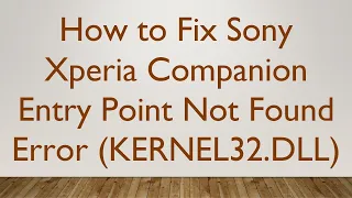 How to Fix Sony Xperia Companion Entry Point Not Found Error (KERNEL32.DLL)