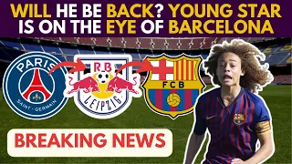 🚨 URGENT! Will HE BE BACK? YOUNG STAR Is On The EYE Of BARCELONA!