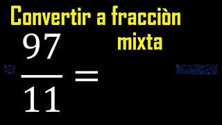 Convertir 97/11 a fraccion mixta , transformar fracciones impropias a mixtas mixto as a mixed number