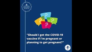 Should I get vaccinated if I'm pregnant or planning to get pregnant?