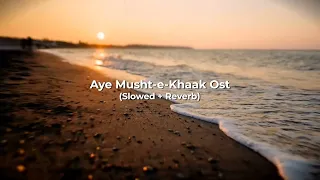 Aye Musht-e-Khaak Ost Slowed + Reverb | By Music Tube