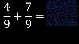 4/9 mas 7/9 , suma de fracciones homogeneas 4/9+7/9 . mismo denominador