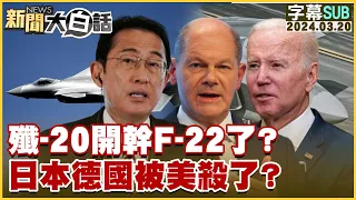 [SUB]殲-20開幹F-22了？日本德國被美殺了？ 新聞大白話@tvbstalk 20240320 (字幕版)