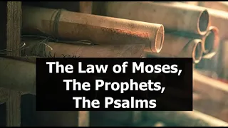 The Law of Moses, The Prophets, and The Psalms