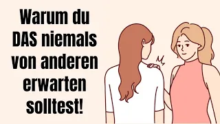 Warum du DAS niemals von anderen erwarten solltest!