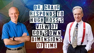 Dr. Craig Responds to Hugh Ross's View of God's Own Dimensions of Time