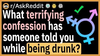 What's a terrifying confession someone told you while being drunk? - (r/AskReddit)