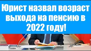 Юрист назвал возраст выхода на пенсию в 2022 году!