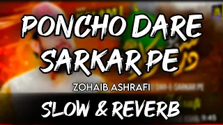 Poncho Dare Sarkar Pe Chaha to Yahi Hai | Zohaib Ashrafi beautiful Kalam Slowed + Reverbed