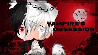 VAMPIRE'S OBSESSION PART 2|| GAY/BL GLMM|| GAY GCMM|| ORIGINAL? (+12)