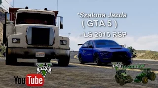 *Szalona jazda ( GTA 5 )  - LS 2015 RSP