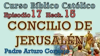 Curso Bíblico Católico - EPISODIO 17 Hech 15 - CONCILIO DE JERUSALÉN - Padre Arturo Cornejo