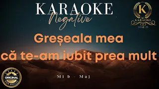 Greseala mea ca te-am iubit prea mult // Karaoke // Negative //Mi-b Major