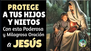 PROTEGE A TUS HIJOS Y NIETOS CON ESTA PODEROSA Y MILAGROSA ORACIÓN A JESÚS