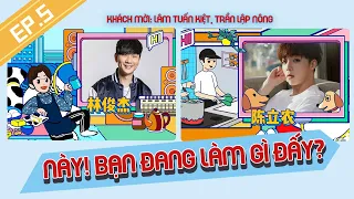 【Vietsub】Này ! Bạn đang làm gì đấy? - Tập 5 | Lâm Tuấn Kiệt, Trần Lập Nông