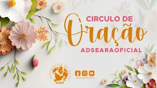 CÍRCULO DE ORAÇÃO | ADSEARA SEDE ir.Fía | 21/05/2024 [HD]