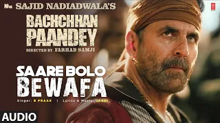 Saare Bolo Bewafa (Audio) Bachchhan Paandey | Akshay Kriti, B Praak Jaani | Farhad S, Bhushan K