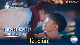 [Sub] ไอ้ตัวเล็ก! [6/6] Highlight EP17 ซีรีส์ "เลิฟ@นาย" Oh! My Sunshine Night