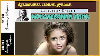 А. Куприн. Королевский парк - чит. Александр Водяной