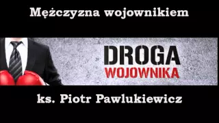 Mężczyzna wojownikiem (1) - ks. Piotr Pawlukiewicz