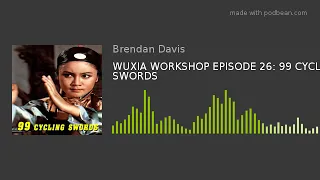 WUXIA WORKSHOP EPISODE 26: 99 CYCLING SWORDS