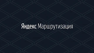 Яндекс Маршрутизация - построение оптимальных маршрутов