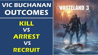 The Psychopath:All Outcomes | Little Hell, Aspen | Vic Buchanan: Kill, Arrest, Recruit | Wasteland 3