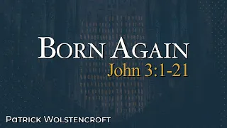 Born Again | John 3:1-21 | Patrick Wolstencroft