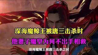 斗罗大陆：深海魔鲸王被唐三击杀时，他妻子魔皇为何不出手相救