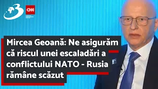 Mircea Geoană: Ne asigurăm că riscul unei escaladări a conflictului NATO - Rusia rămâne scăzut