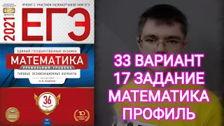 33 ВАРИАНТ 17 ЗАДАНИЕ ЕГЭ Математика Ященко 2021 Профильный уровень