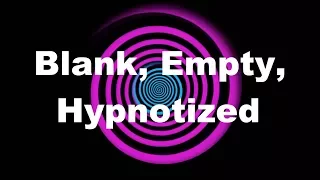 Blank, Empty, Hypnotized