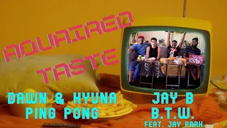 Aquaired Taste Ep 74 | Dawn & HyunA: Ping Pong + Jay B: B.T.W. | Reaction