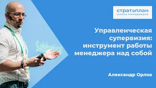 Управленческая супервизия: инструмент работы менеджера над собой. Александр Орлов