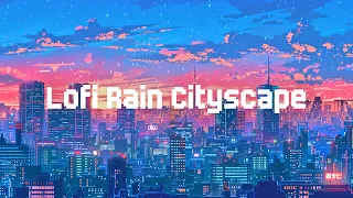 Lofi Rain Cityscape 💧 Lofi Hip Hop Mix 🎵 Rain Sounds & Chill Lofi Beats