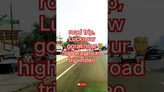 road trip, Lucknow gorakhpur highway road trip video