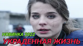 Сильная мелодрама 2022 || УКРАДЕННАЯ ЖИЗНЬ || Русские сериала 2022 новинка