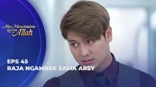 GEMES! RAJA LAGI MESRA DAN GAK MAU LEPAS DARI ARSY? - AKU MENCINTAIMU KARENA ALLAH EPS 45