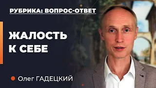 Почему опасно жалеть себя? Олег Гадецкий