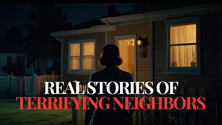 3 Real Stories of Terrifying Neighbors