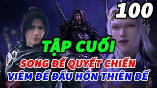 Đấu Phá Thương Khung Phần 6 Tập 100 ( Tập Cuối ) Thuyết Minh | Song Đế Quyết Đấu - Viêm Đế Tiêu Viêm